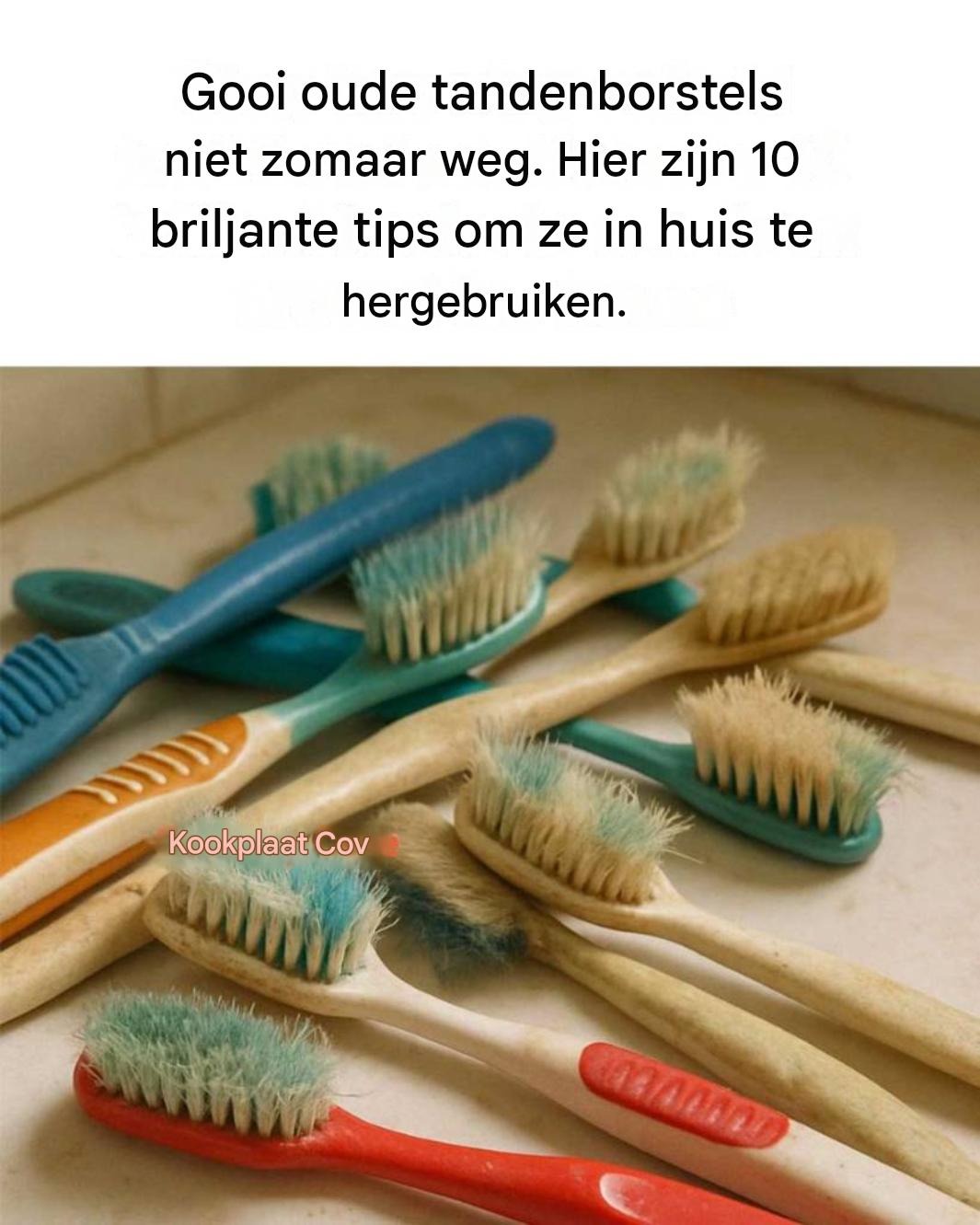 Gooi oude tandenborstels niet zomaar weg. Hier zijn 10 briljante tips om ze in huis te hergebruiken.