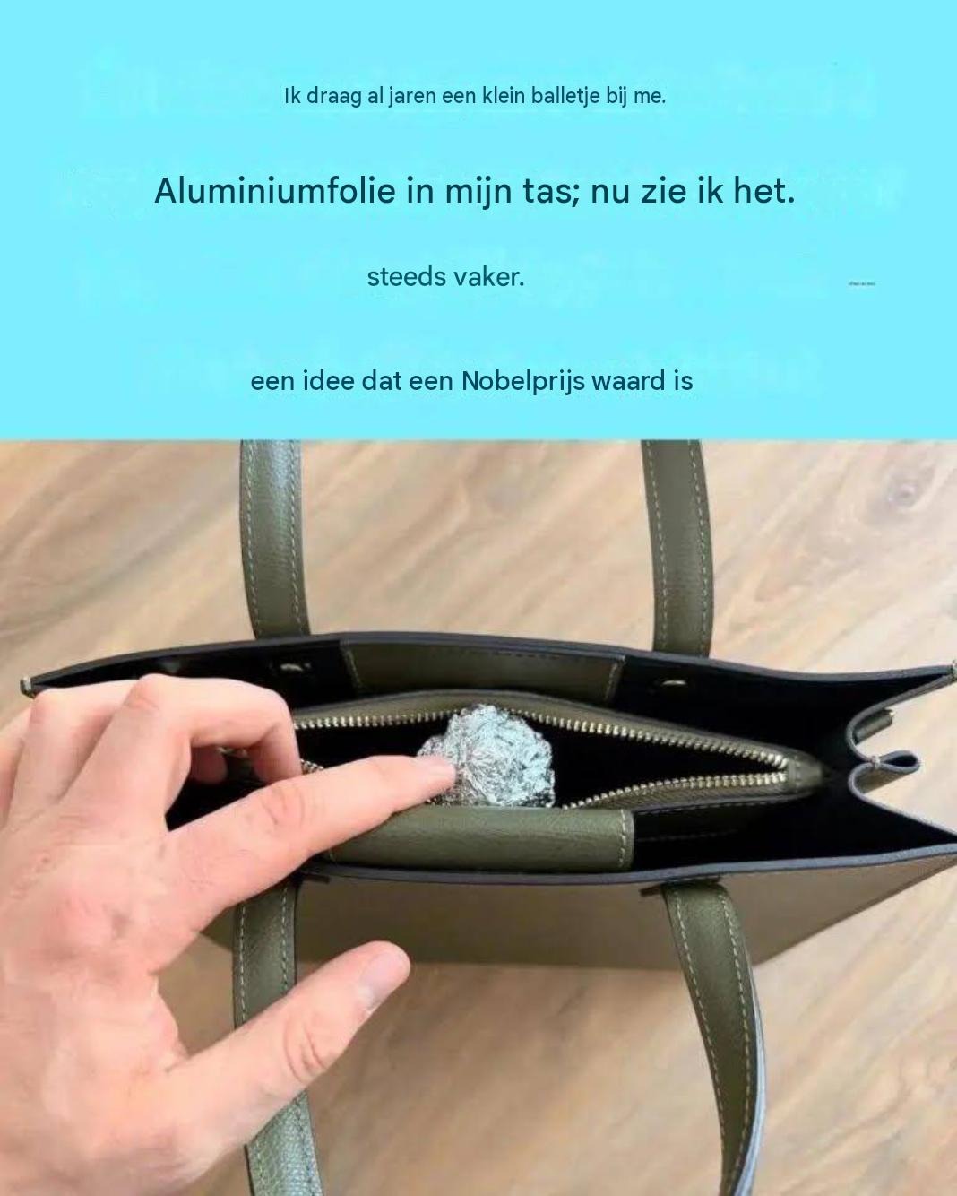 Ik heb altijd een klein balletje aluminiumfolie in mijn tas; ik zag het bij een vriend thuis: een idee dat een Nobelprijs waard is.